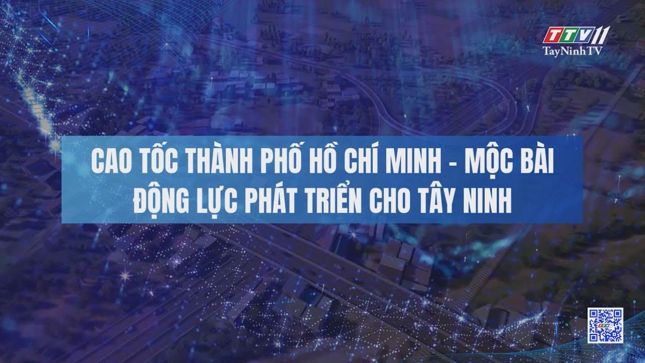 Cao tốc thành phố Hồ Chí Minh - Mộc Bài, động lực phát triển cho Tây Ninh | NHỮNG VẤN ĐỀ HÔM NAY | TayNinhTV